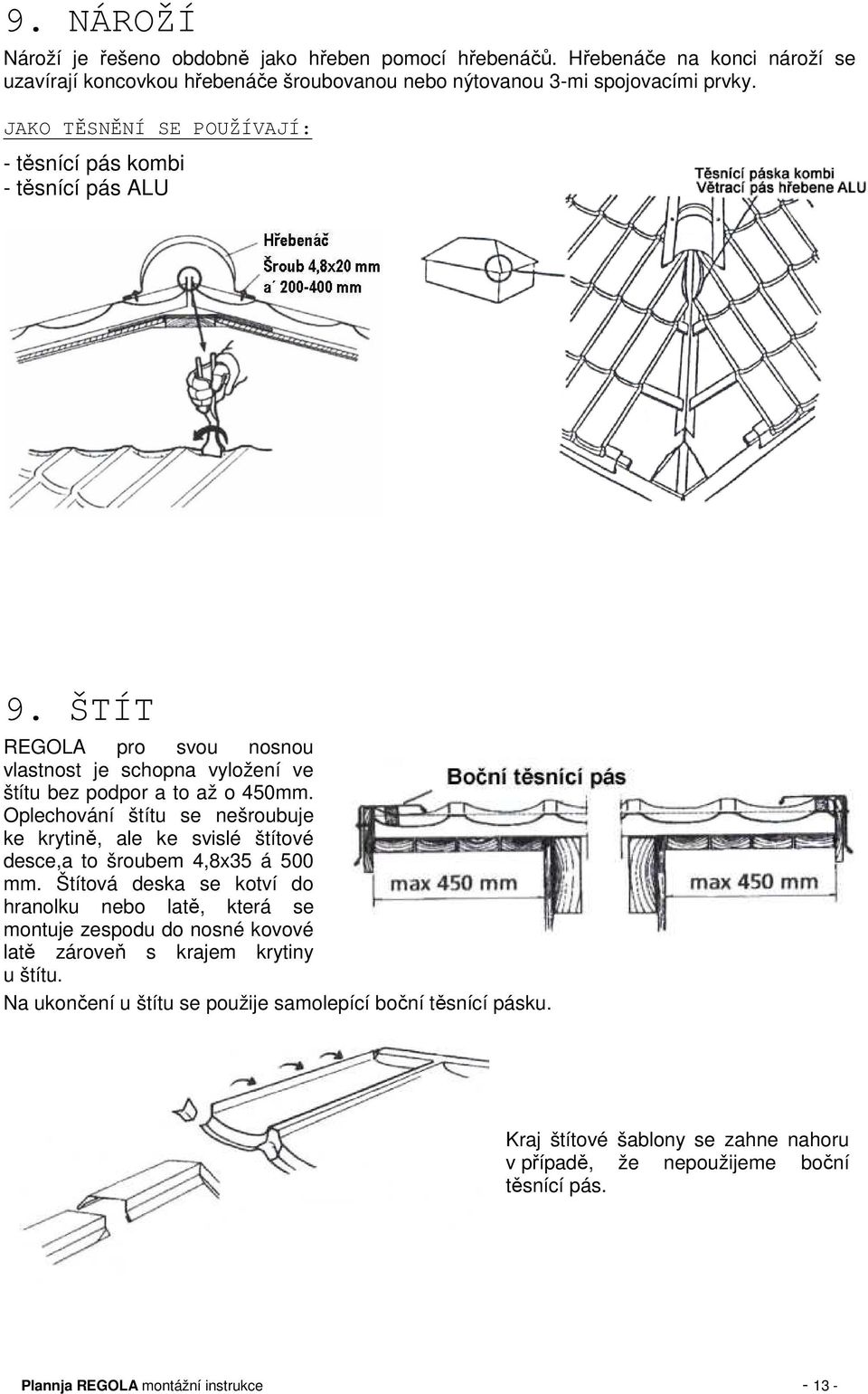 Oplechování štítu se nešroubuje ke krytině, ale ke svislé štítové desce,a to šroubem 4,8x35 á 500 mm.