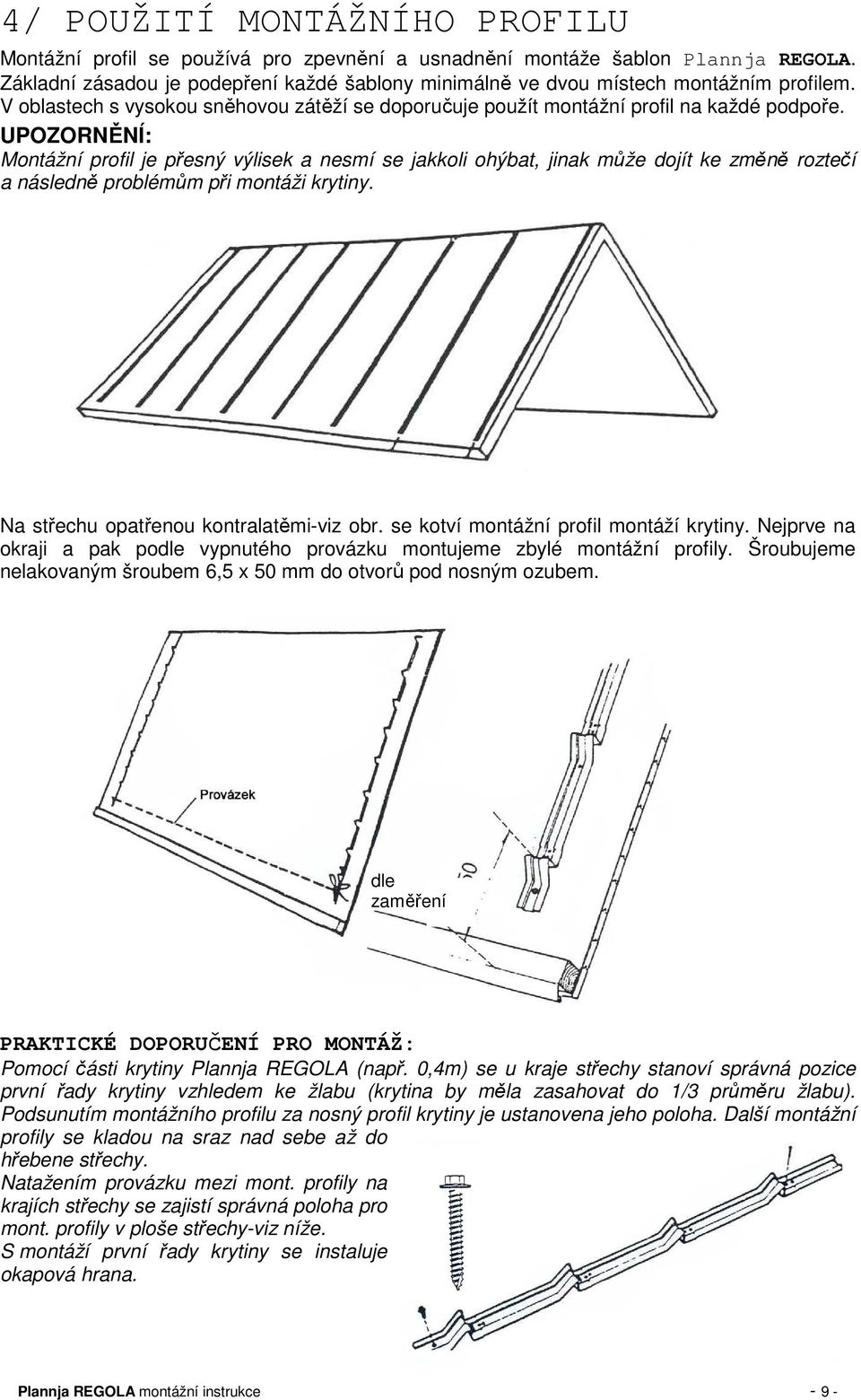 UPOZORNĚNÍ: Montážní profil je přesný výlisek a nesmí se jakkoli ohýbat, jinak může dojít ke změně roztečí a následně problémům při montáži krytiny. Na střechu opatřenou kontralatěmi-viz obr.