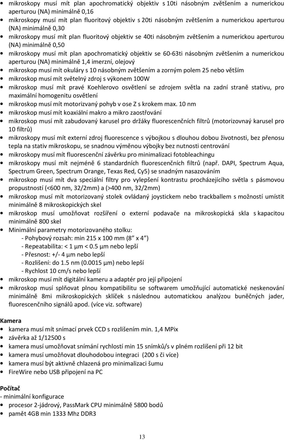 objektiv se 60-63ti násobným zvětšením a numerickou aperturou (NA) minimálně 1,4 imerzní, olejový mikroskop musí mít okuláry s 10 násobným zvětšením a zorným polem 25 nebo větším mikroskop musí mít