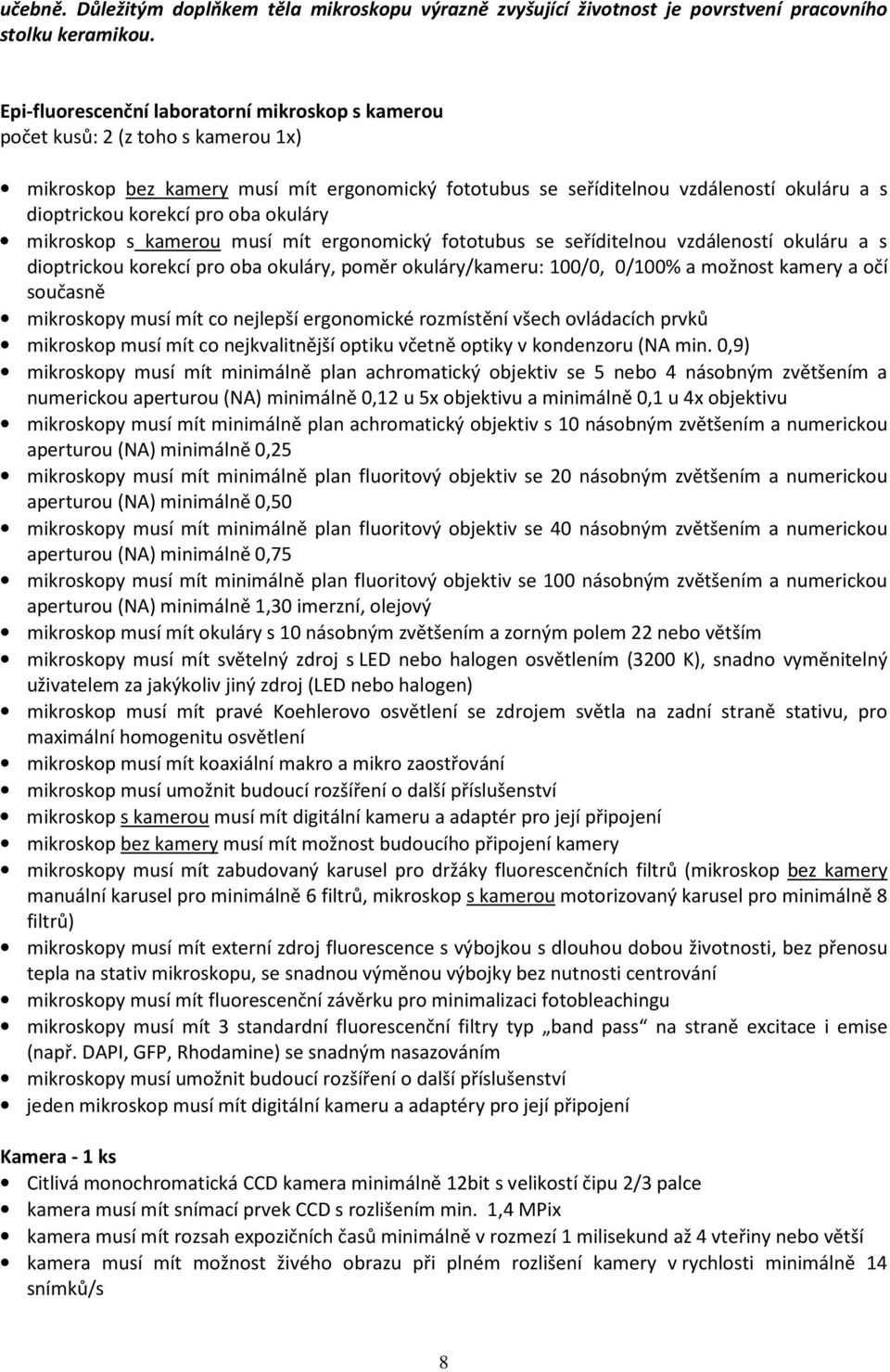pro oba okuláry mikroskop s kamerou musí mít ergonomický fototubus se seříditelnou vzdáleností okuláru a s dioptrickou korekcí pro oba okuláry, poměr okuláry/kameru: 100/0, 0/100% a možnost kamery a