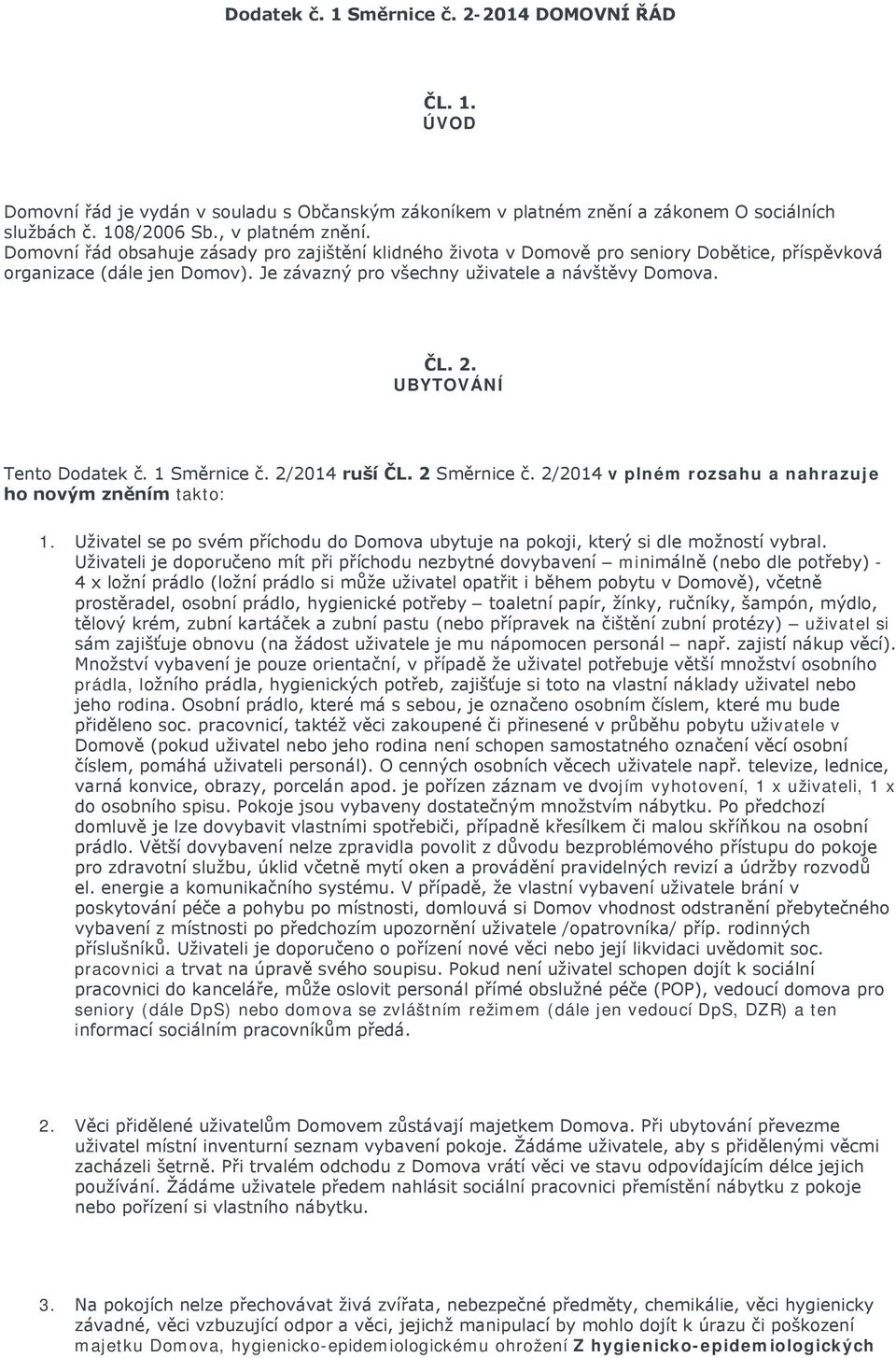 UBYTOVÁNÍ Tento Dodatek č. 1 Směrnice č. 2/2014 ruší ČL. 2 Směrnice č. 2/2014 v plném rozsahu a nahrazuje ho novým zněním takto: 1.