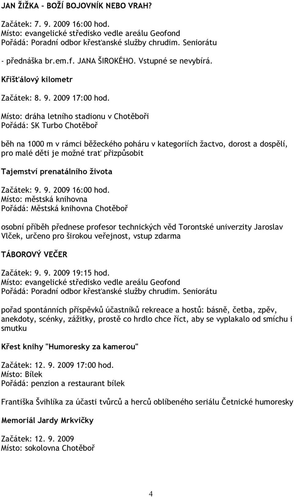 prenatálního života Začátek: 9. 9. 2009 16:00 hod.