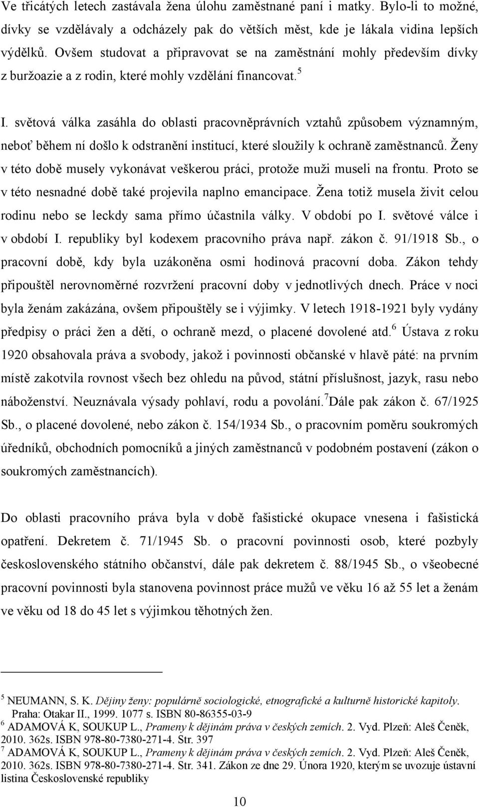 světová válka zasáhla do oblasti pracovněprávních vztahů způsobem významným, neboť během ní došlo k odstranění institucí, které slouţily k ochraně zaměstnanců.