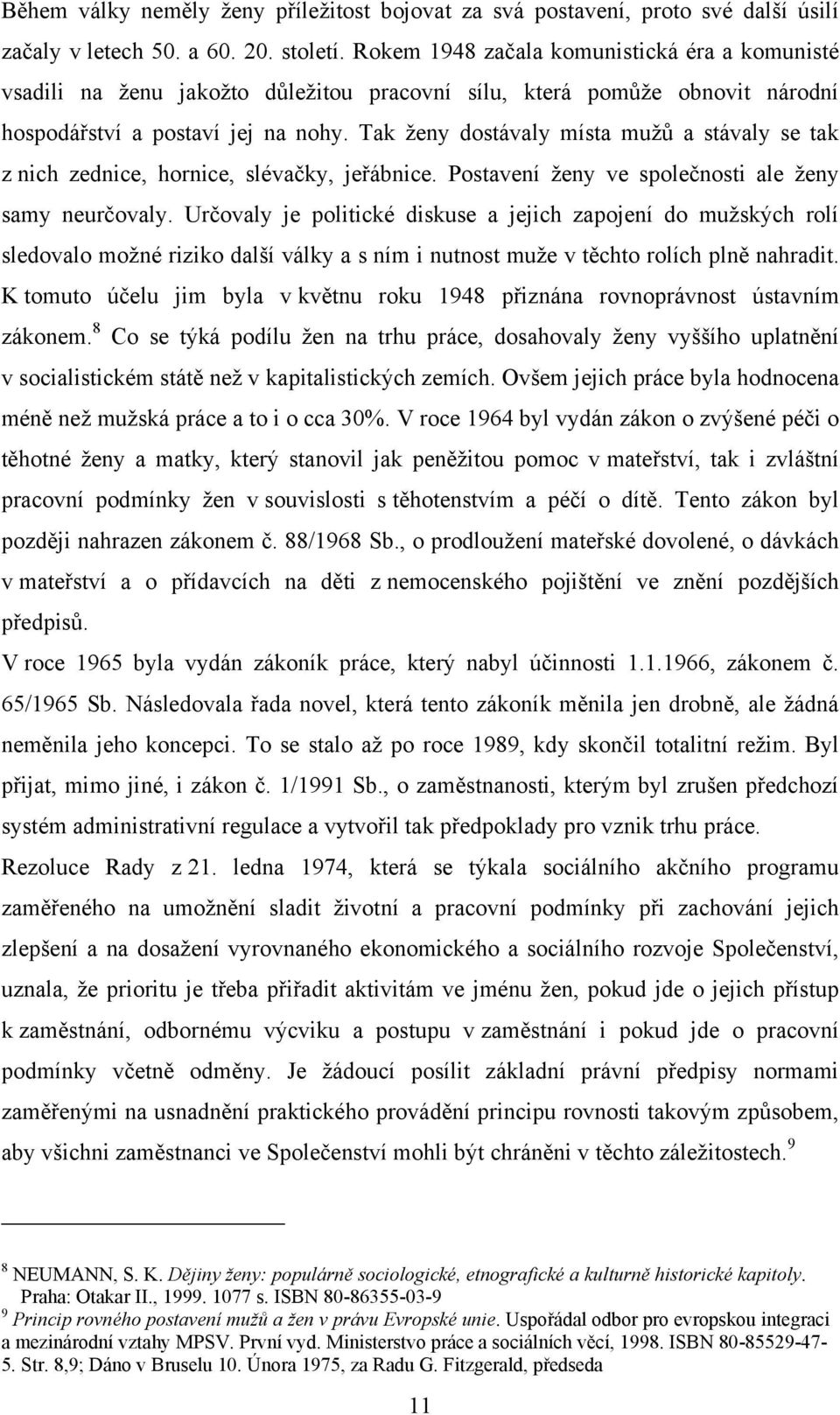 Tak ţeny dostávaly místa muţů a stávaly se tak z nich zednice, hornice, slévačky, jeřábnice. Postavení ţeny ve společnosti ale ţeny samy neurčovaly.