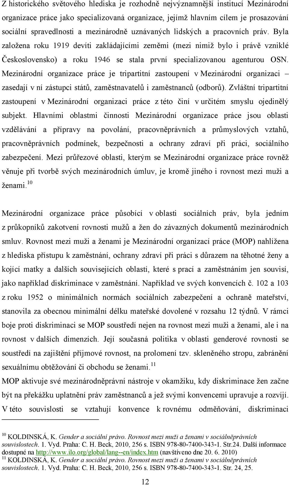 Byla zaloţena roku 1919 devíti zakládajícími zeměmi (mezi nimiţ bylo i právě vzniklé Československo) a roku 1946 se stala první specializovanou agenturou OSN.