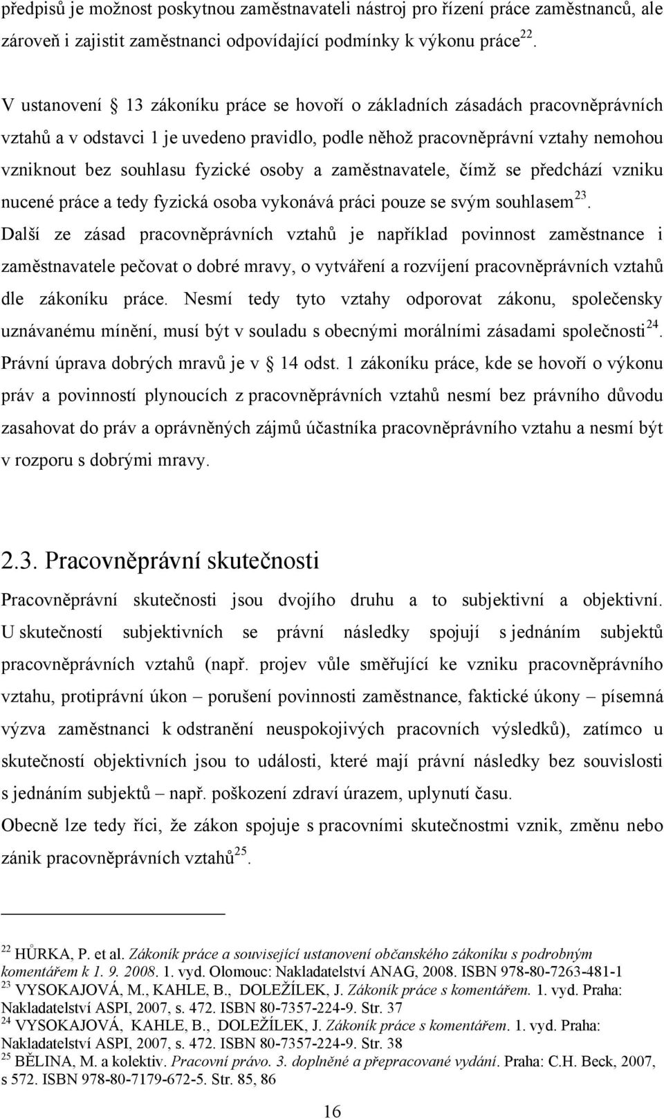 osoby a zaměstnavatele, čímţ se předchází vzniku nucené práce a tedy fyzická osoba vykonává práci pouze se svým souhlasem 23.