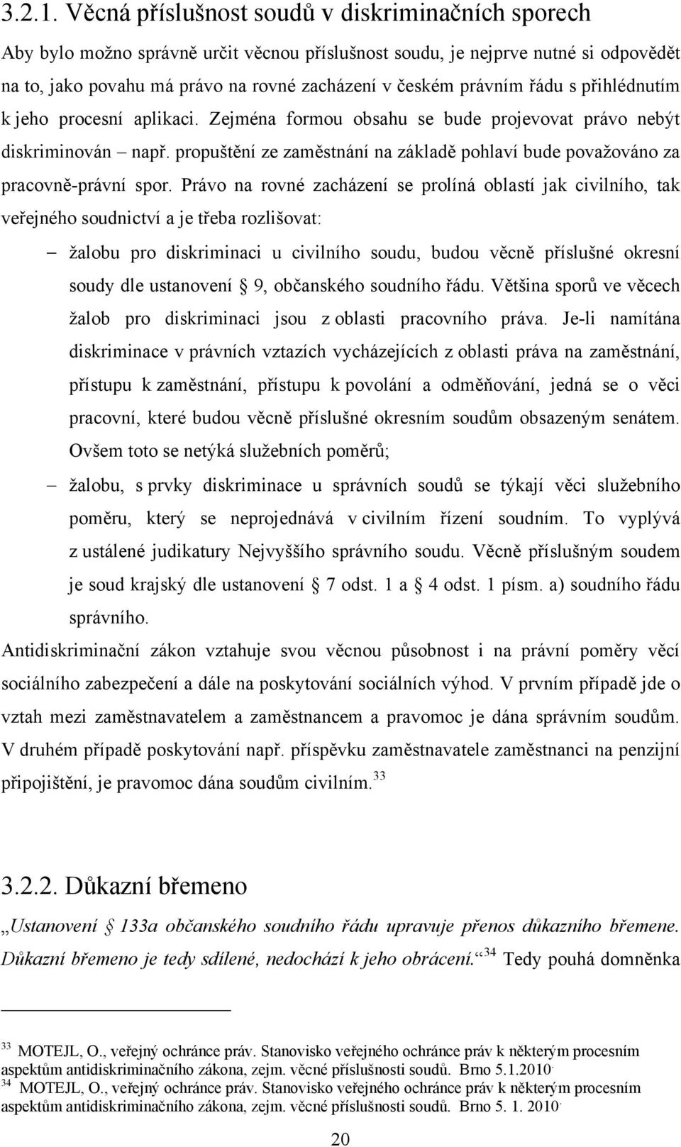 řádu s přihlédnutím k jeho procesní aplikaci. Zejména formou obsahu se bude projevovat právo nebýt diskriminován např.