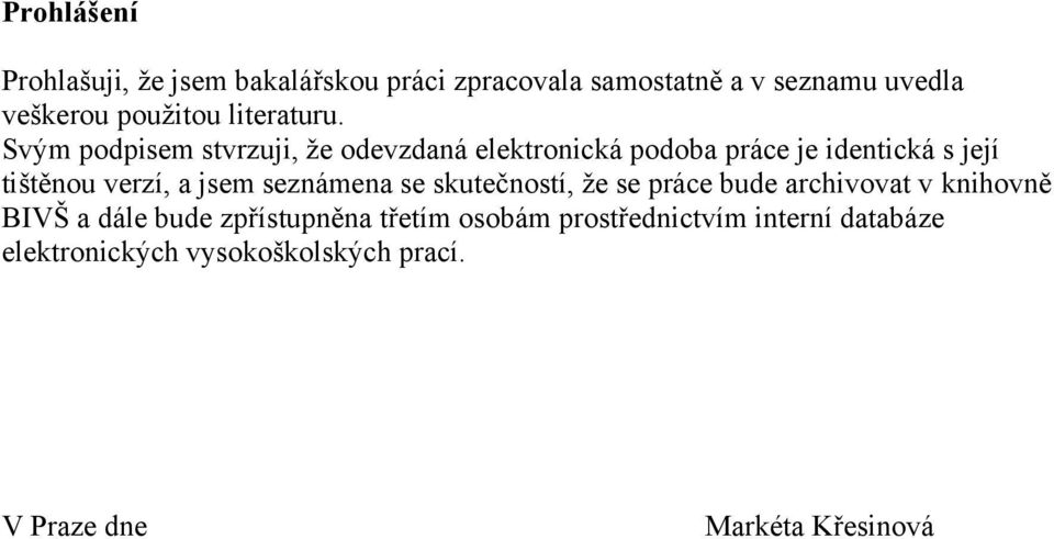 Svým podpisem stvrzuji, ţe odevzdaná elektronická podoba práce je identická s její tištěnou verzí, a jsem