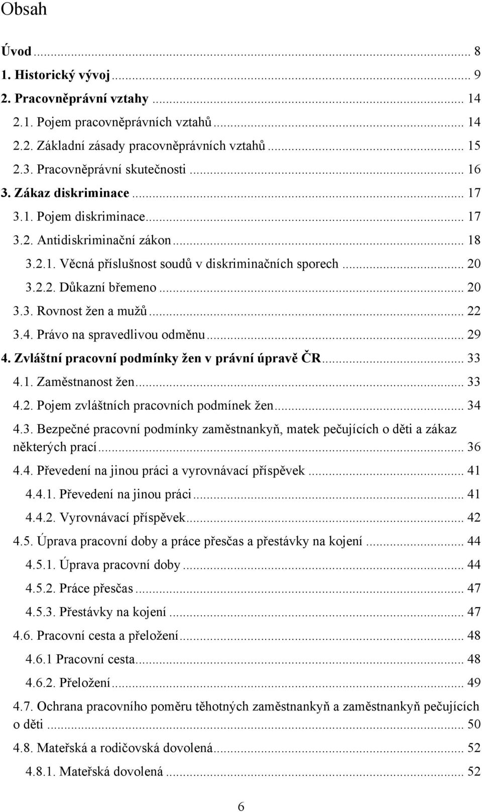 .. 22 3.4. Právo na spravedlivou odměnu... 29 4. Zvláštní pracovní podmínky žen v právní úpravě ČR... 33 4.1. Zaměstnanost ţen... 33 4.2. Pojem zvláštních pracovních podmínek ţen... 34 4.3. Bezpečné pracovní podmínky zaměstnankyň, matek pečujících o děti a zákaz některých prací.