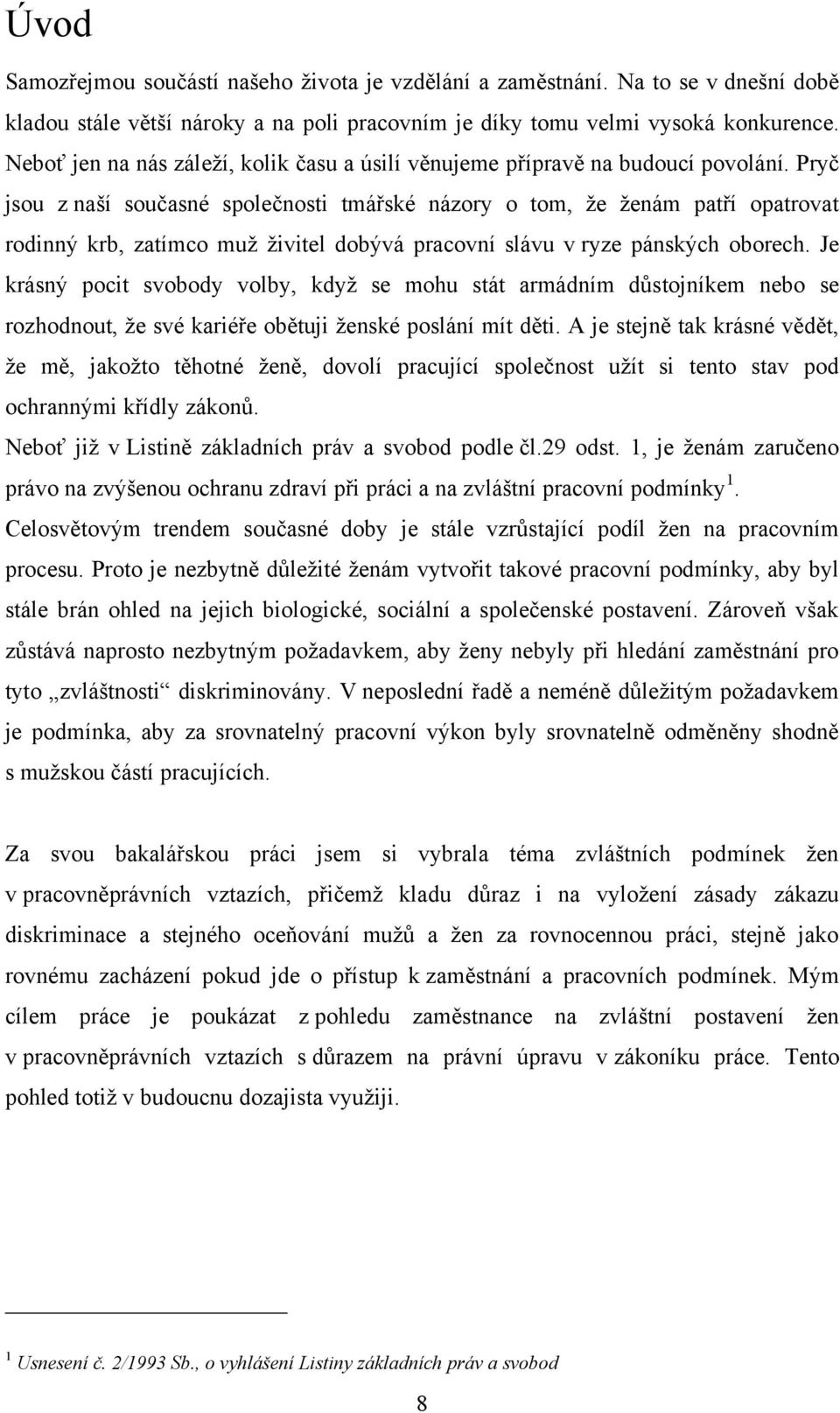 Pryč jsou z naší současné společnosti tmářské názory o tom, ţe ţenám patří opatrovat rodinný krb, zatímco muţ ţivitel dobývá pracovní slávu v ryze pánských oborech.