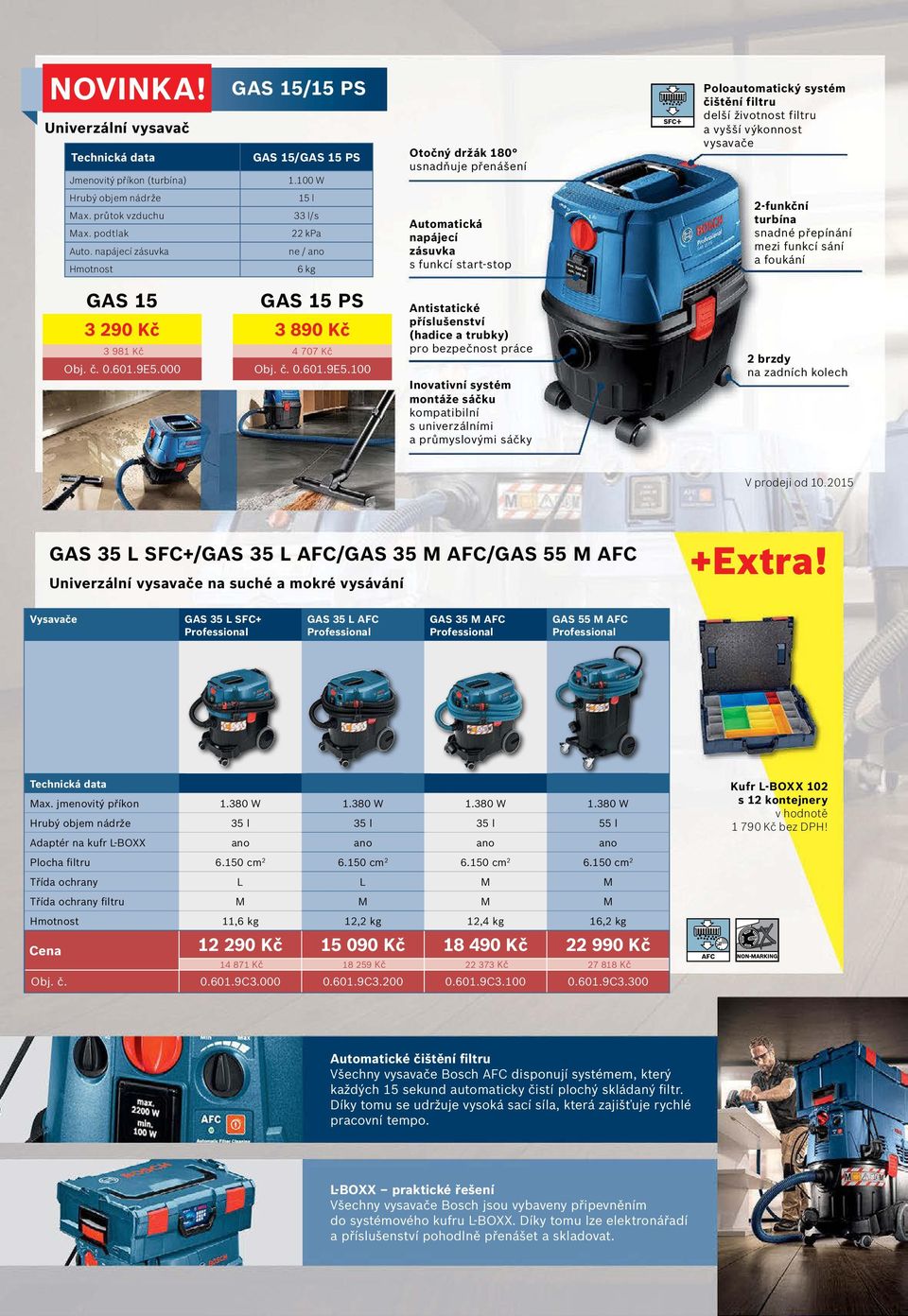 napájecí zásuvka 15 l 33 l/s 22 kpa ne / ano 6 kg Automatická napájecí zásuvka s funkcí start-stop 2-funkční turbína snadné přepínání mezi funkcí sání a foukání GAS 15 3 290 Kč 3 981 Kč Obj. č. 0.601.