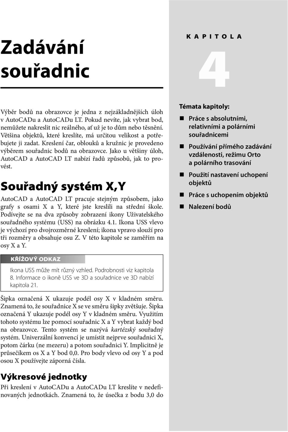 Jako u většiny úloh, AutoCAD a AutoCAD LT nabízí řadů způsobů, jak to provést.