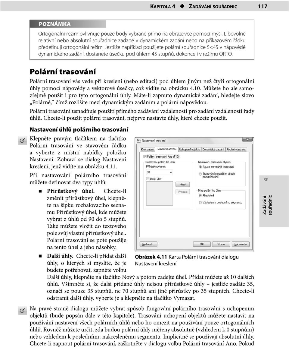 Jestliže například použijete polární e 5<45 v nápovědě dynamického zadání, dostanete úsečku pod úhlem 45 stupňů, dokonce i v režimu ORTO.