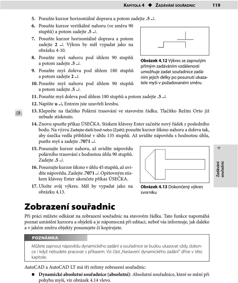 10. Posuňte myš nahoru pod úhlem 90 stupňů a potom zadejte.5. 11. Posuňte myš doleva pod úhlem 180 stupňů a potom zadejte.5. 12. Napište u, Entrem jste uzavřeli kresbu. 13.