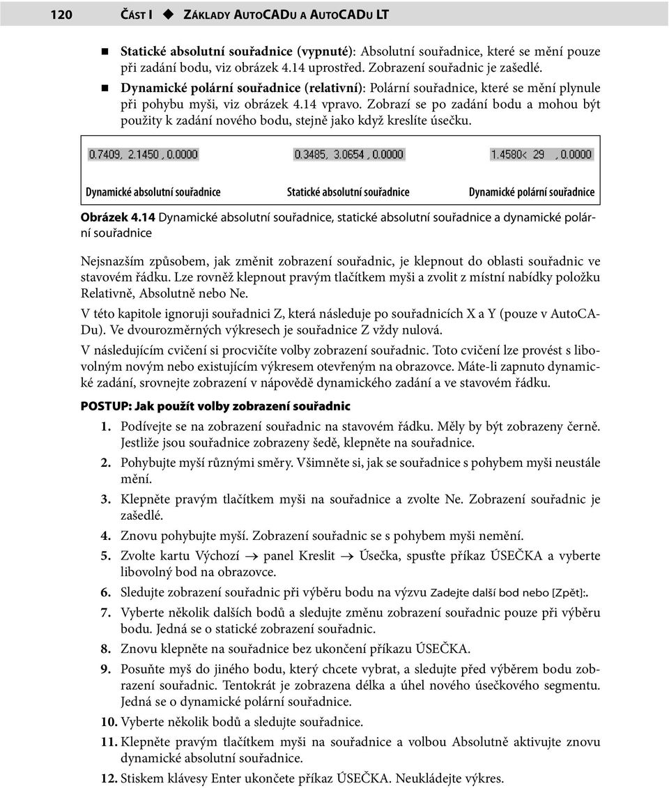 Zobrazí se po zadání bodu a mohou být použity k zadání nového bodu, stejně jako když kreslíte úsečku. Dynamické absolutní e Statické absolutní e Dynamické polární e Obrázek 4.