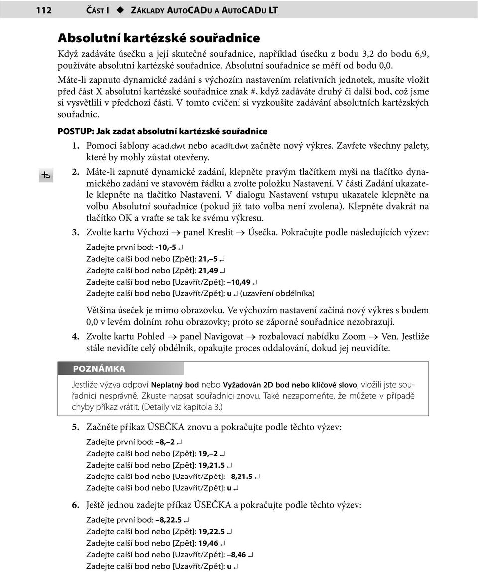 Máte-li zapnuto dynamické zadání s výchozím nastavením relativních jednotek, musíte vložit před část X absolutní kartézské e znak #, když zadáváte druhý či další bod, což jsme si vysvětlili v