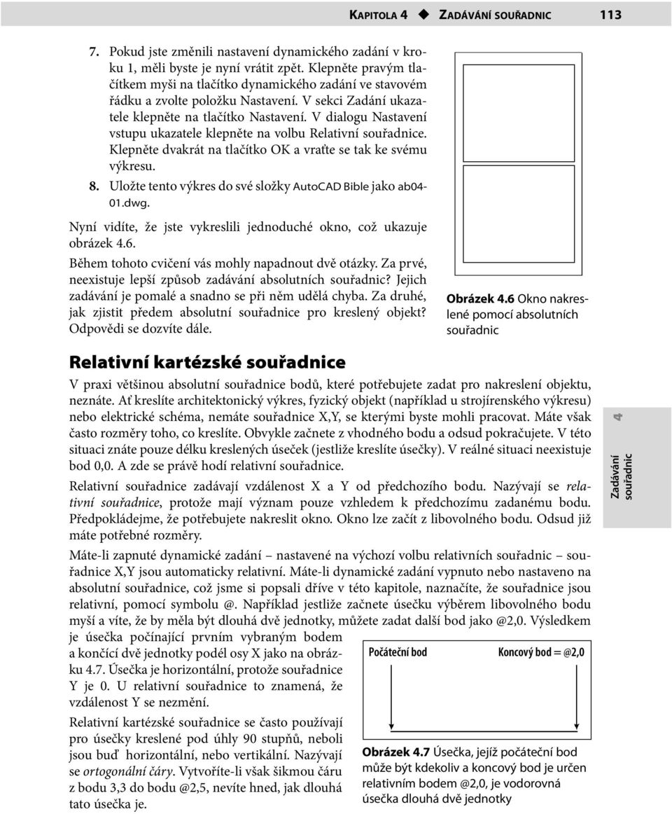 V dialogu Nastavení vstupu ukazatele klepněte na volbu Relativní e. Klepněte dvakrát na tlačítko OK a vraťte se tak ke svému výkresu. 8. Uložte tento výkres do své složky AutoCAD Bible jako ab04-01.