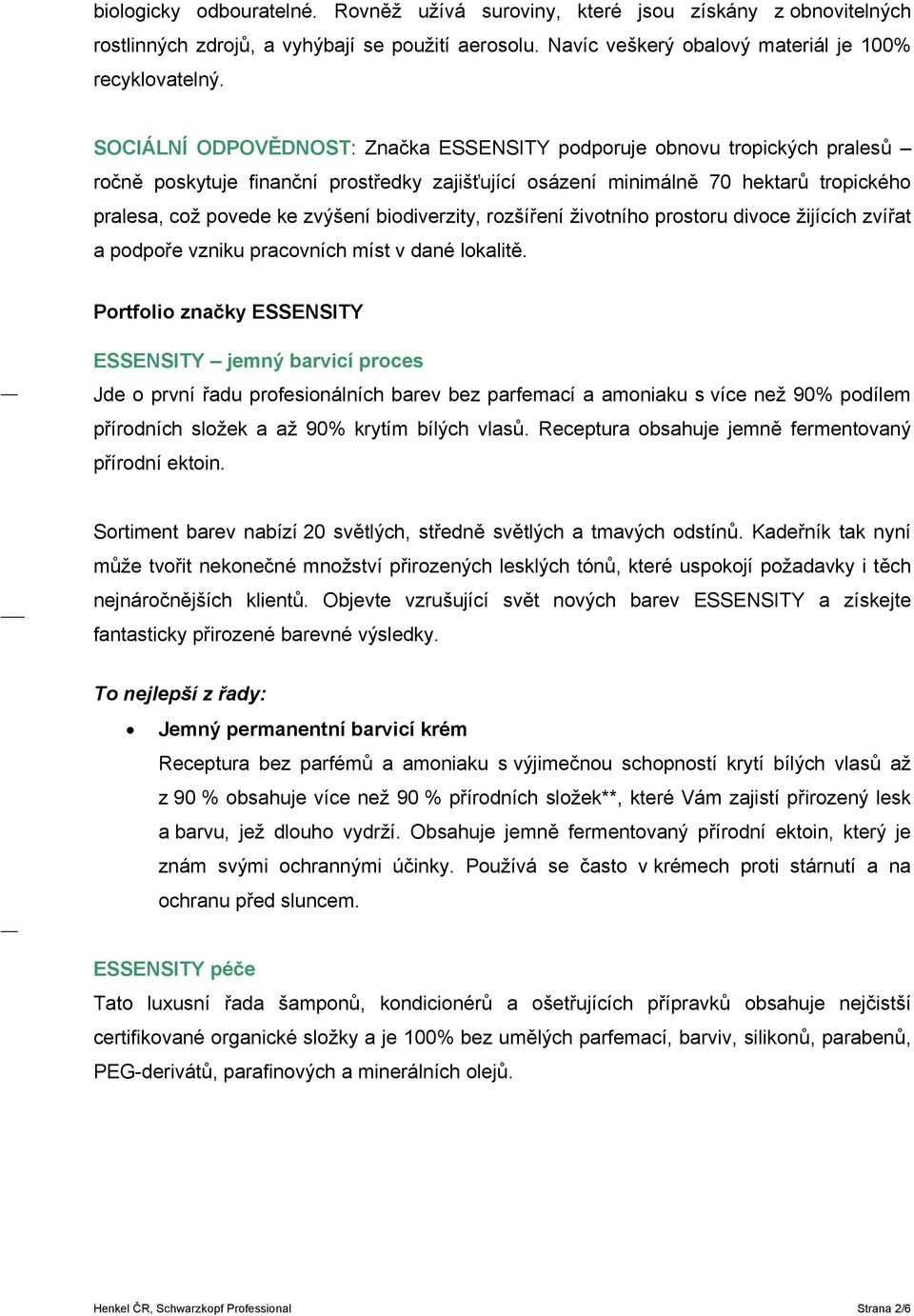 biodiverzity, rozšíření životního prostoru divoce žijících zvířat a podpoře vzniku pracovních míst v dané lokalitě.