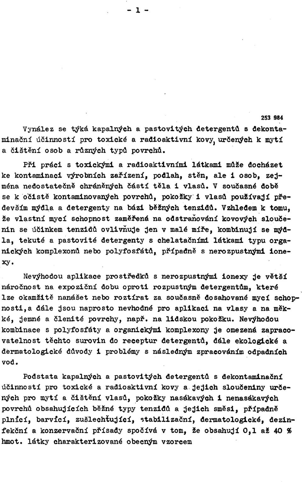 V současné době se к očistě kontaminovaných povrchů, pokožky i vlasů používají především mýdla a detergenty na bázi běžných tenzidů.