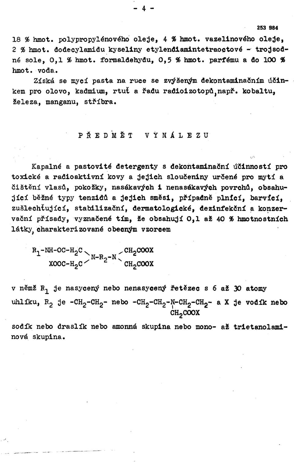 PŘEDMĚT VYNÁLEZU Kapalné a pastovité detergenty s dekohtaminační účinností pro toxické a radioaktivní kovy a jejich sloučeniny určené pro mytí a čištění vlasů, pokožky, nasákavých i nenasókavých