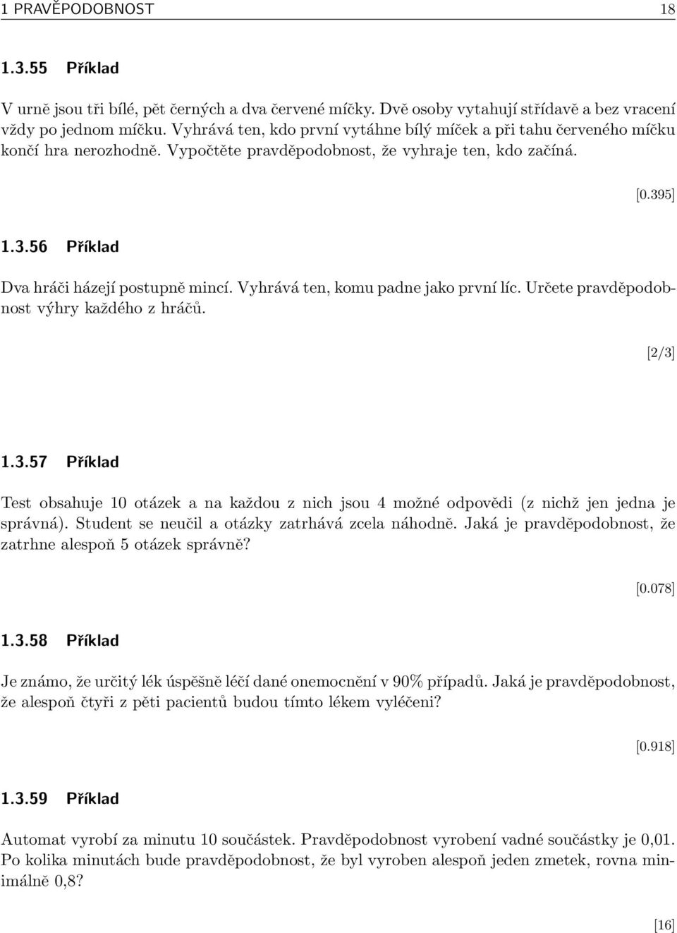 Vyhrává ten, komu padne jako první líc. Určete pravděpodobnost výhry každého z hráčů. [2/3] 1.3.57 Příklad Test obsahuje 10 otázek a na každou z nich jsou 4 možné odpovědi (z nichž jen jedna je správná).