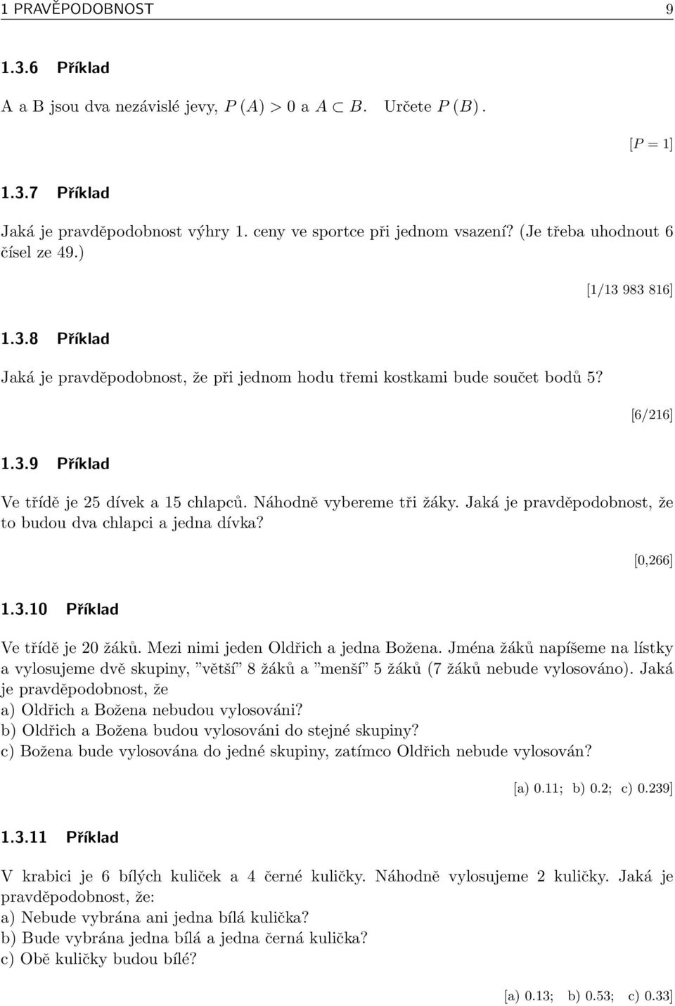 Náhodně vybereme tři žáky. Jaká je pravděpodobnost, že to budou dva chlapci a jedna dívka? [0,266] 1.3.10 Příklad Ve třídě je 20 žáků. Mezi nimi jeden Oldřich a jedna Božena.