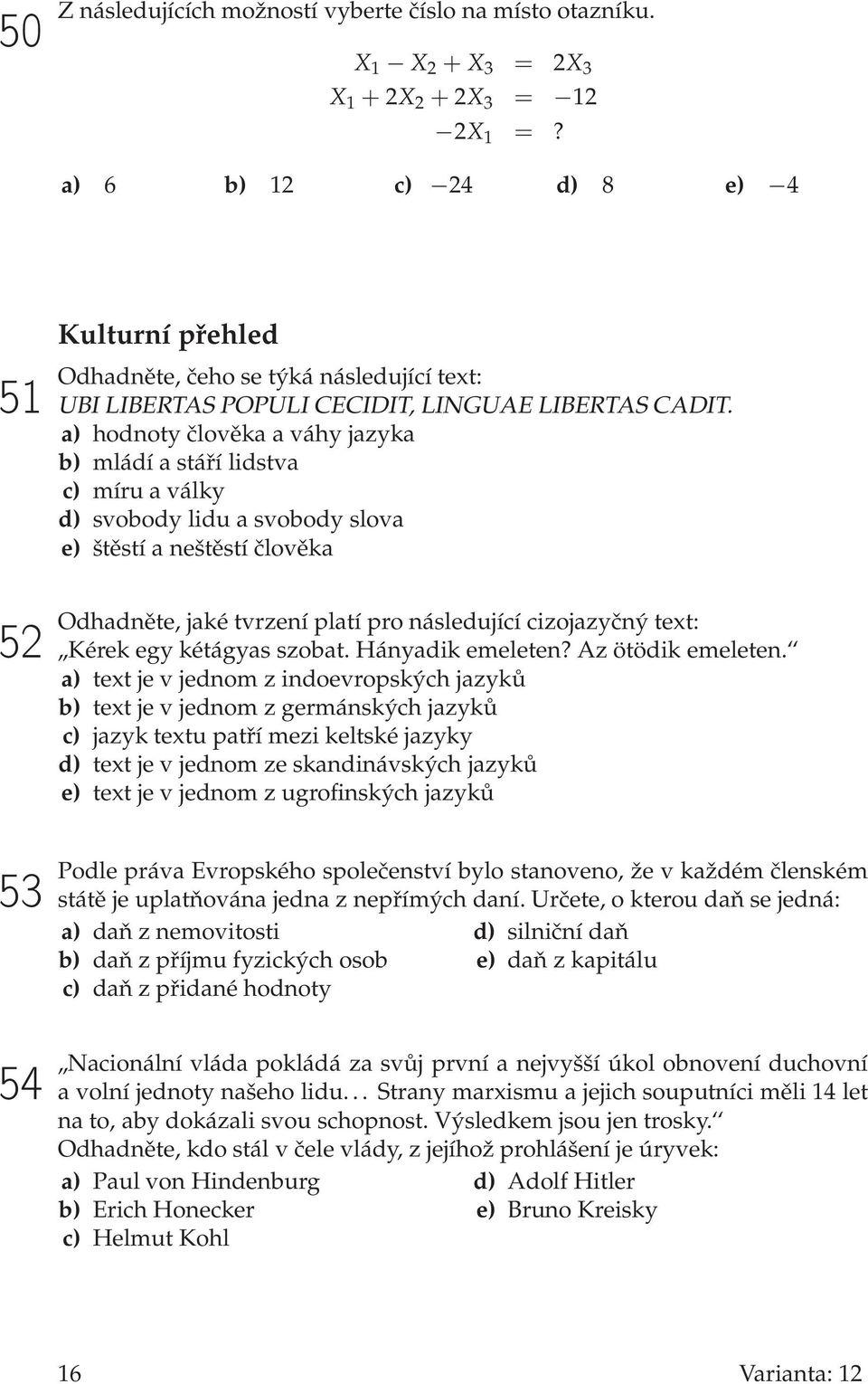 a) hodnoty člověka a váhy jazyka b) mládí a stáří lidstva c) míru a války d) svobody lidu a svobody slova e) štěstí a neštěstí člověka Odhadněte, jaké tvrzení platí pro následující cizojazyčný