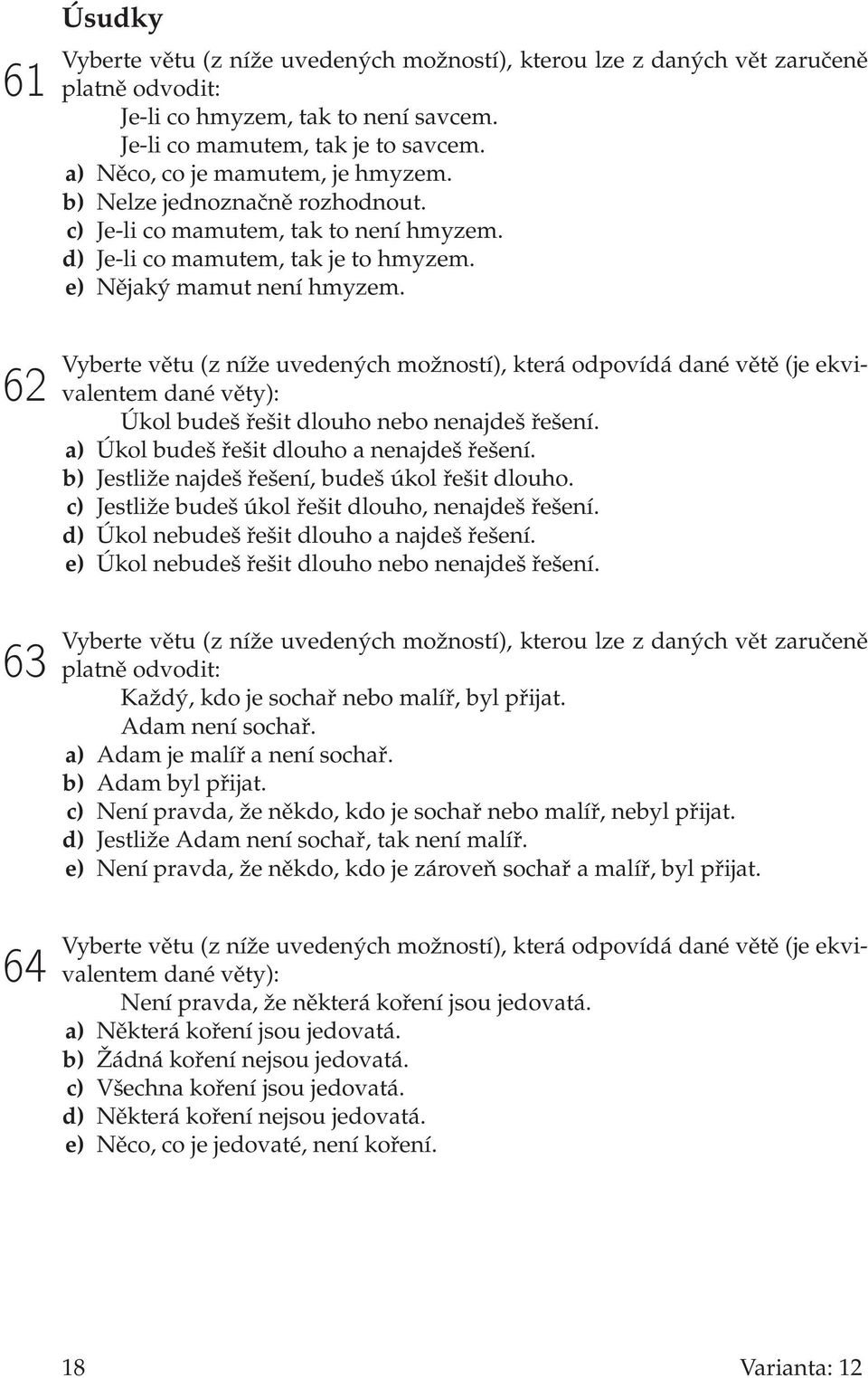 62 63 64 Vyberte větu (z níže uvedených možností), která odpovídá dané větě (je ekvivalentem dané věty): Úkol budeš řešit dlouho nebo nenajdeš řešení. a) Úkol budeš řešit dlouho a nenajdeš řešení.