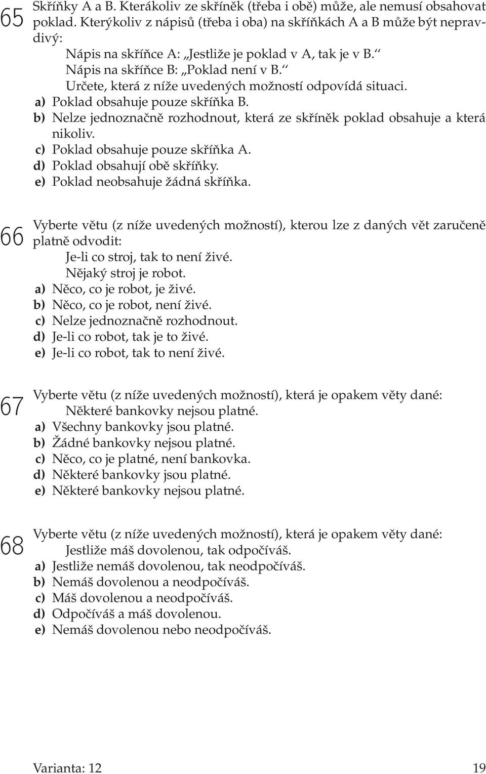 Určete, která z níže uvedených možností odpovídá situaci. a) Poklad obsahuje pouze skříňka B. b) Nelze jednoznačně rozhodnout, která ze skříněk poklad obsahuje a která nikoliv.