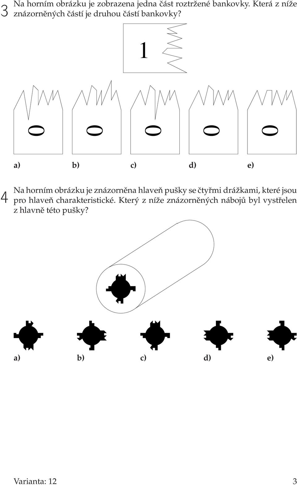 1 0 0 0 0 0 a) b) c) d) e) 4 Na horním obrázku je znázorněna hlaveň pušky se čtyřmi