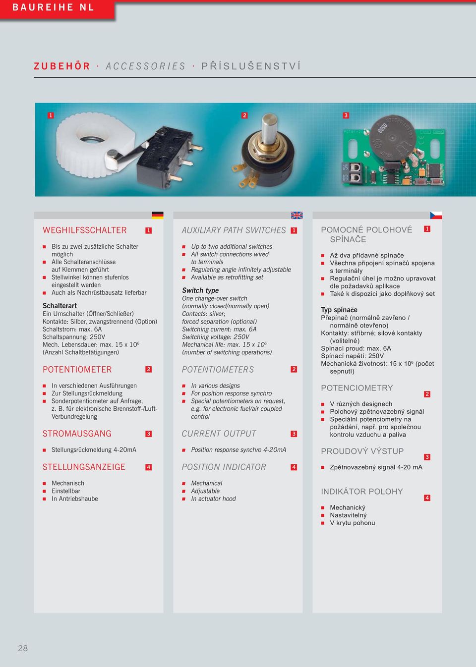 15 x 10 6 (Anzahl Schaltbetätigungen) POTENTIOMETER AUXILIARY PATH SWITCHES Up to two additional switches All switch connections wired to terminals Regulating angle infinitely adjustable Available as