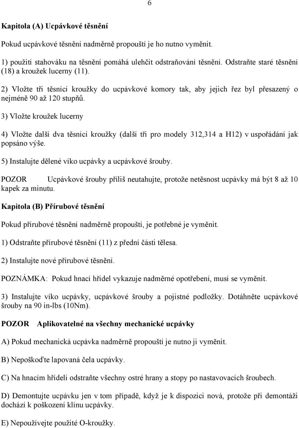 3) Vložte kroužek lucerny 4) Vložte další dva těsnící kroužky (další tři pro modely 312,314 a H12) v uspořádání jak popsáno výše. 5) Instalujte dělené víko ucpávky a ucpávkové šrouby.