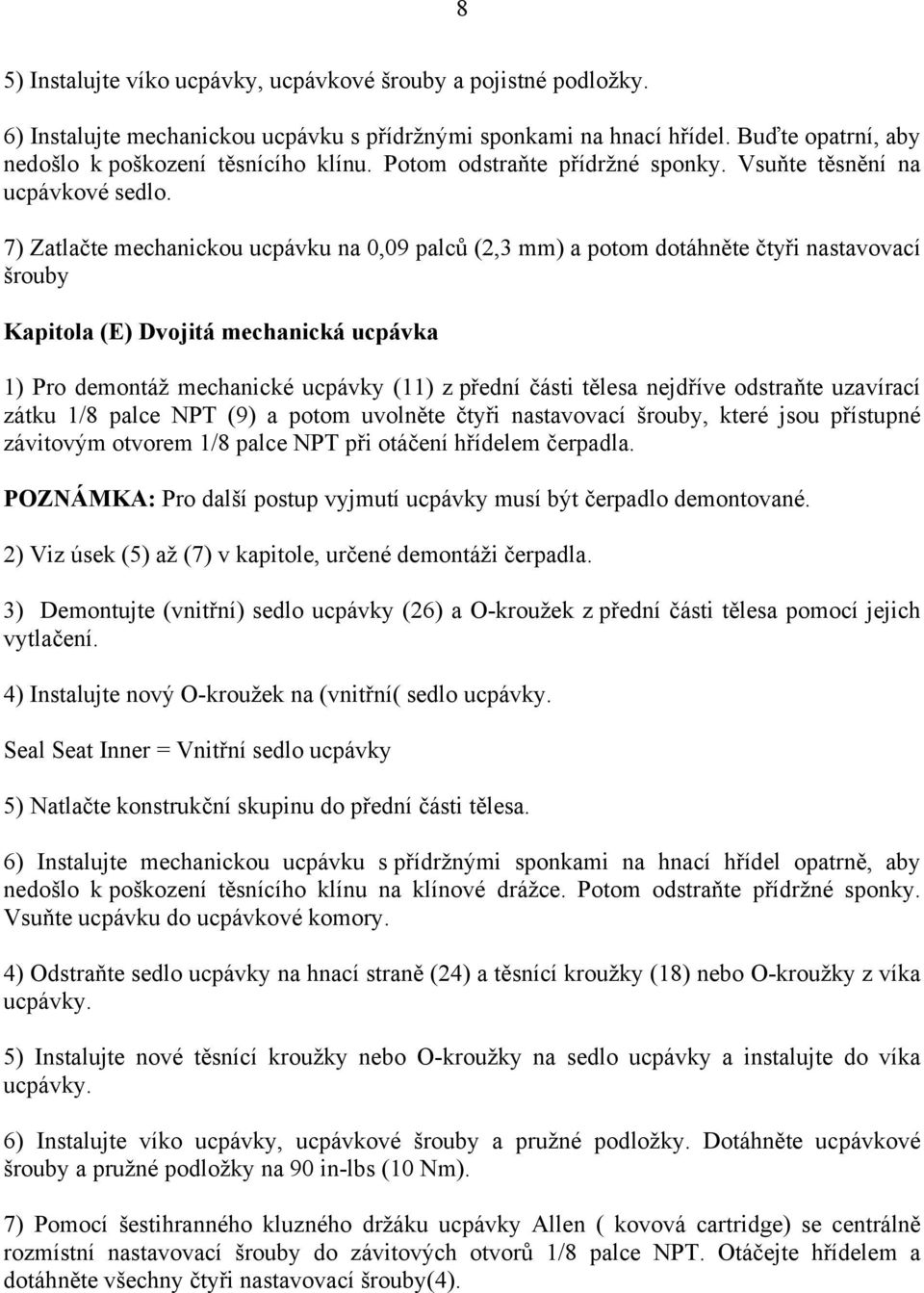 7) Zatlačte mechanickou ucpávku na 0,09 palců (2,3 mm) a potom dotáhněte čtyři nastavovací šrouby Kapitola (E) Dvojitá mechanická ucpávka 1) Pro demontáž mechanické ucpávky (11) z přední části tělesa