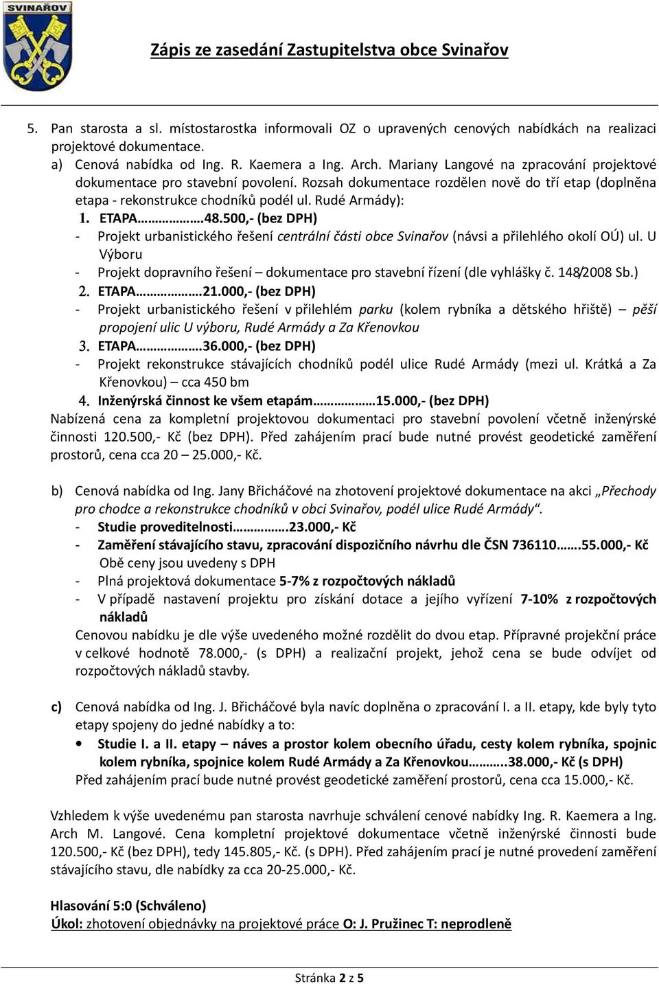 500,- (bez DPH) - Projekt urbanistického řešení centrální části obce Svinařov (návsi a přilehlého okolí OÚ) ul. U Výboru - Projekt dopravního řešení dokumentace pro stavební řízení (dle vyhlášky č.