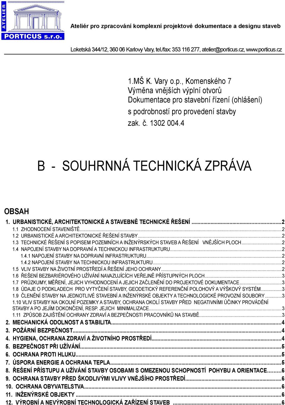 1 ZHODNOCENÍ STAVENIŠTĚ...2 1.2 URBANISTICKÉ A ARCHITEKTONICKÉ ŘEŠENÍ STAVBY...2 1.3 TECHNICKÉ ŘEŠENÍ S POPISEM POZEMNÍCH A INŽENÝRSKÝCH STAVEB A ŘEŠENÍ VNĚJŠÍCH PLOCH...2 1.4 NAPOJENÍ STAVBY NA DOPRAVNÍ A TECHNICKOU INFRASTRUKTURU.