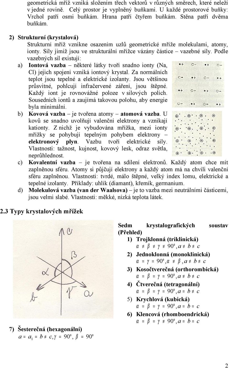 Síly jimiž jsou ve strukturální mřížce vázány částice vazebné síly. Podle vazebných sil existují: a) Iontová vazba některé látky tvoří snadno ionty (Na, Cl) jejich spojení vzniká iontový krystal.