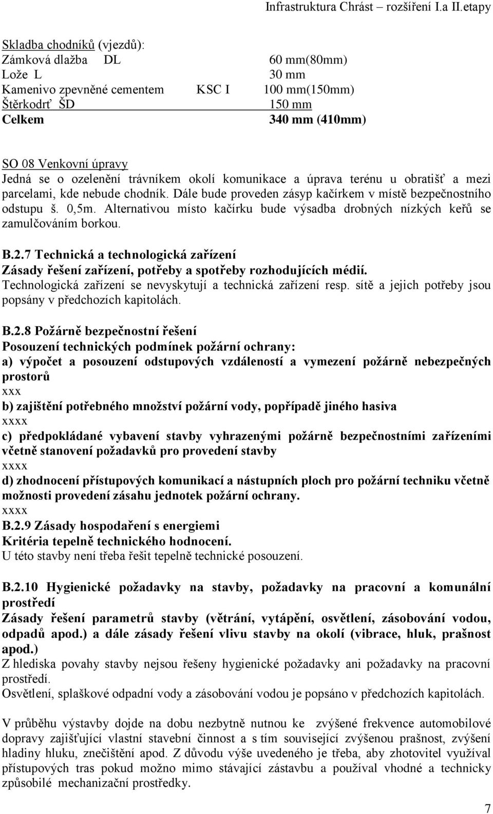 Alternativou místo kačírku bude výsadba drobných nízkých keřů se zamulčováním borkou. B.2.7 Technická a technologická zařízení Zásady řešení zařízení, potřeby a spotřeby rozhodujících médií.