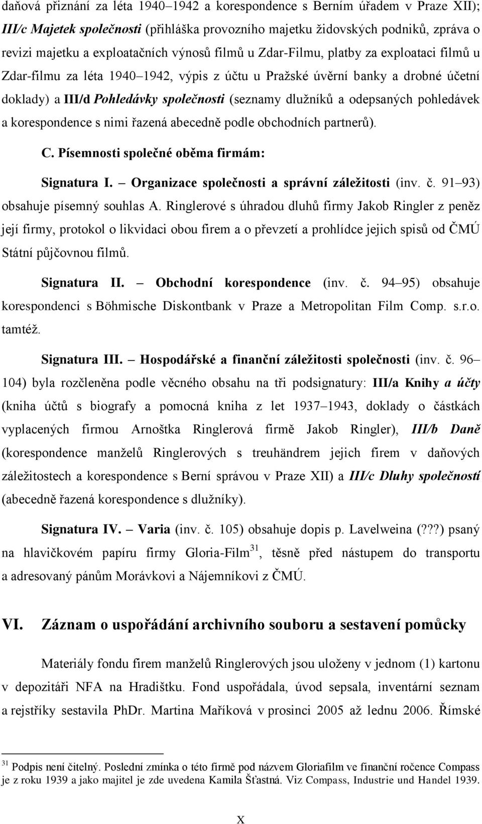 odepsaných pohledávek a korespondence s nimi řazená abecedně podle obchodních partnerů). C. Písemnosti společné oběma firmám: Signatura I. Organizace společnosti a správní záležitosti (inv. č.