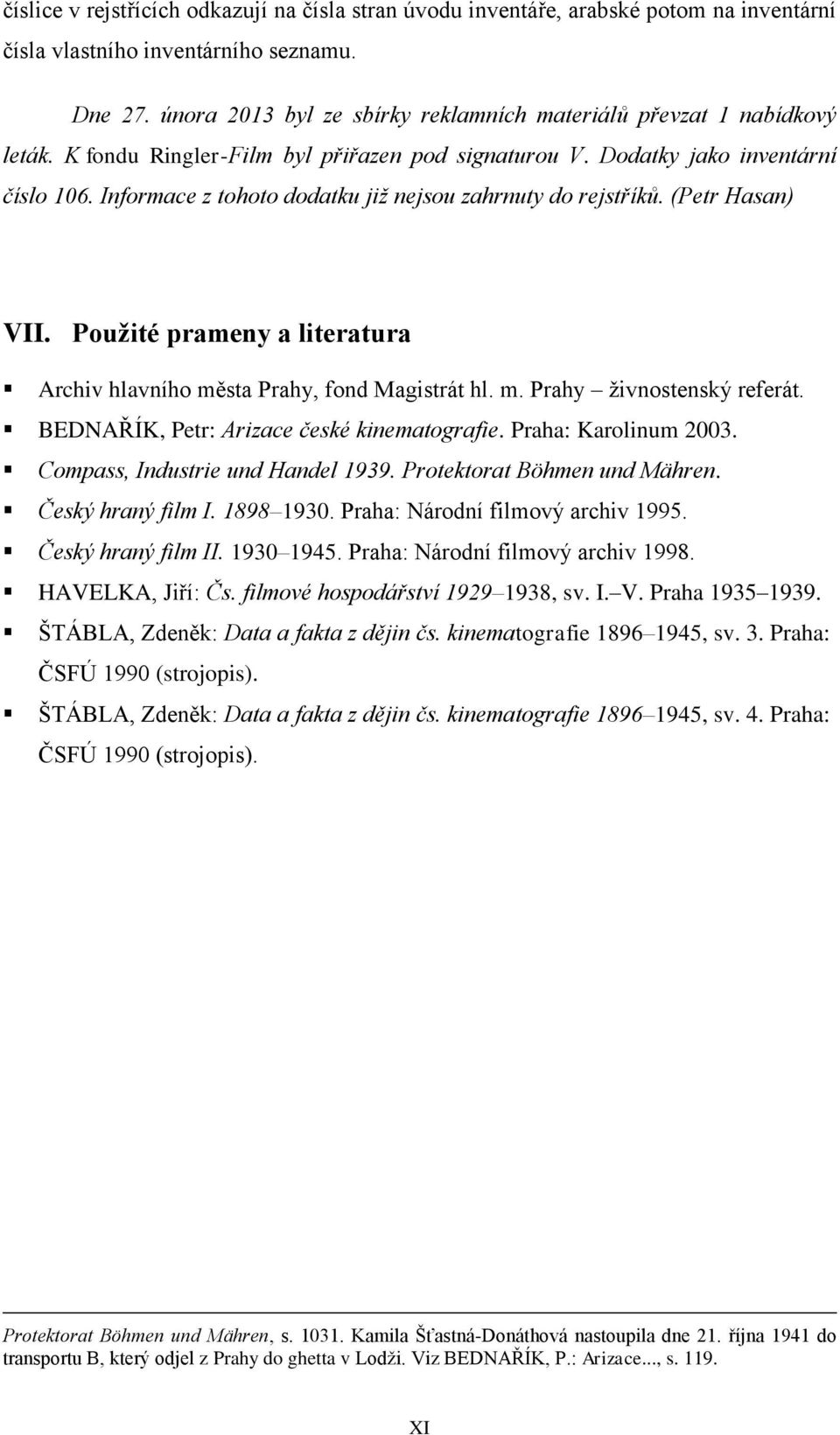 Informace z tohoto dodatku již nejsou zahrnuty do rejstříků. (Petr Hasan) VII. Použité prameny a literatura Archiv hlavního města Prahy, fond Magistrát hl. m. Prahy živnostenský referát.