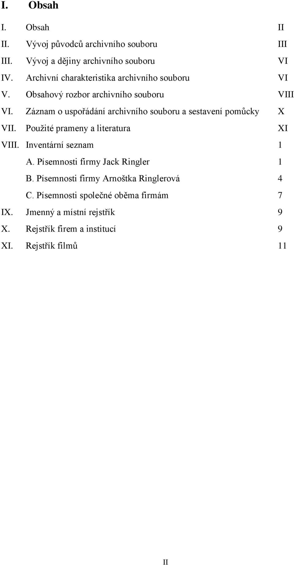 Záznam o uspořádání archivního souboru a sestavení pomůcky X VII. Použité prameny a literatura XI VIII. Inventární seznam 1 A.