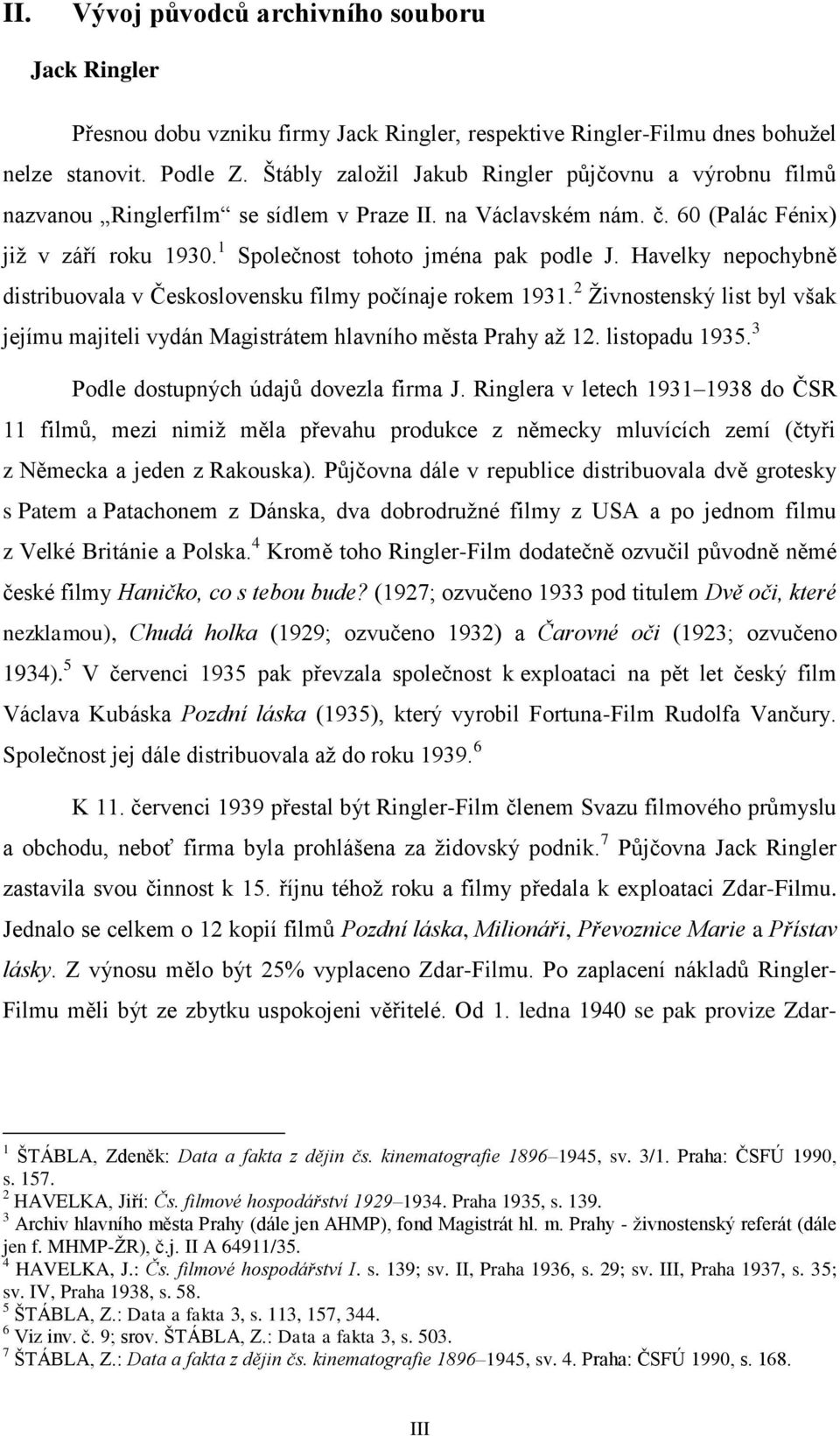 Havelky nepochybně distribuovala v Československu filmy počínaje rokem 1931. 2 Živnostenský list byl však jejímu majiteli vydán Magistrátem hlavního města Prahy až 12. listopadu 1935.