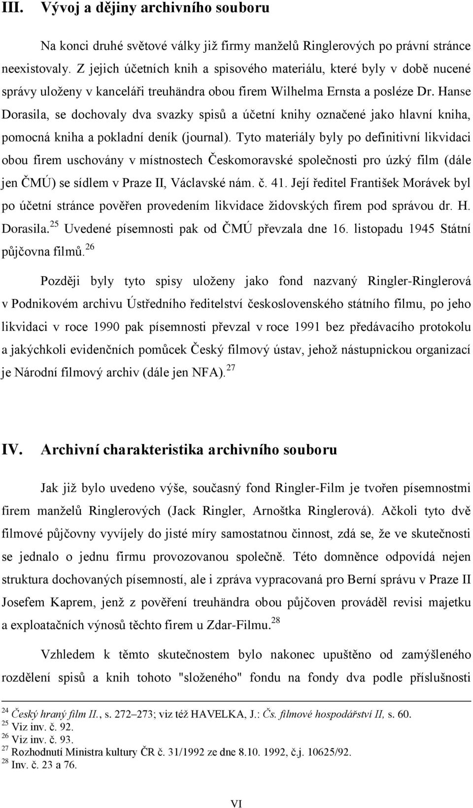 Hanse Dorasila, se dochovaly dva svazky spisů a účetní knihy označené jako hlavní kniha, pomocná kniha a pokladní deník (journal).