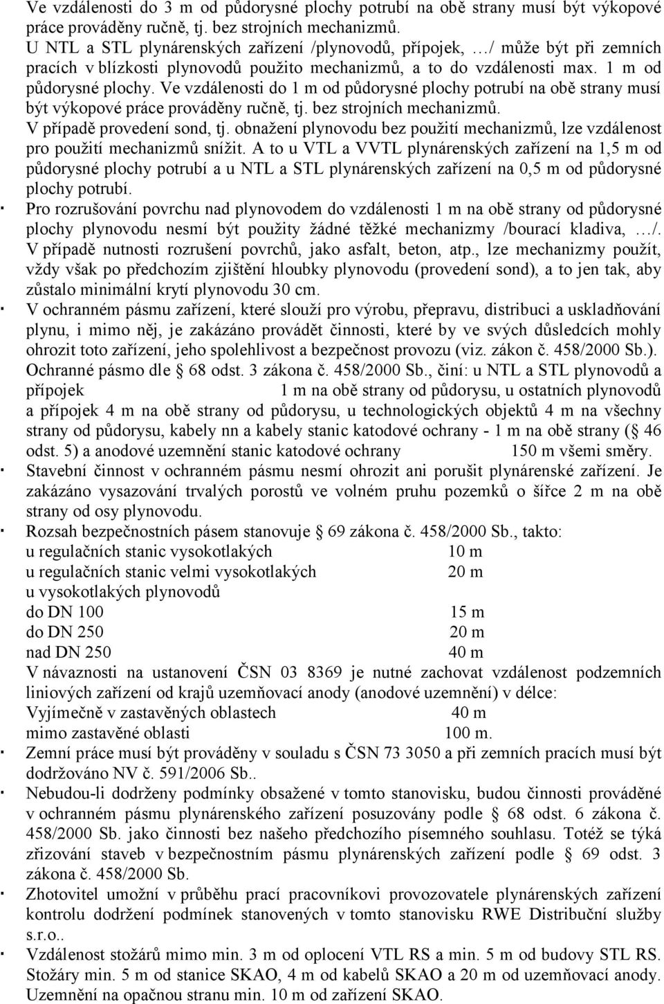 Ve vzdálenosti do 1 m od půdorysné plochy potrubí na obě strany musí být výkopové práce prováděny ručně, tj. bez strojních mechanizmů. V případě provedení sond, tj.