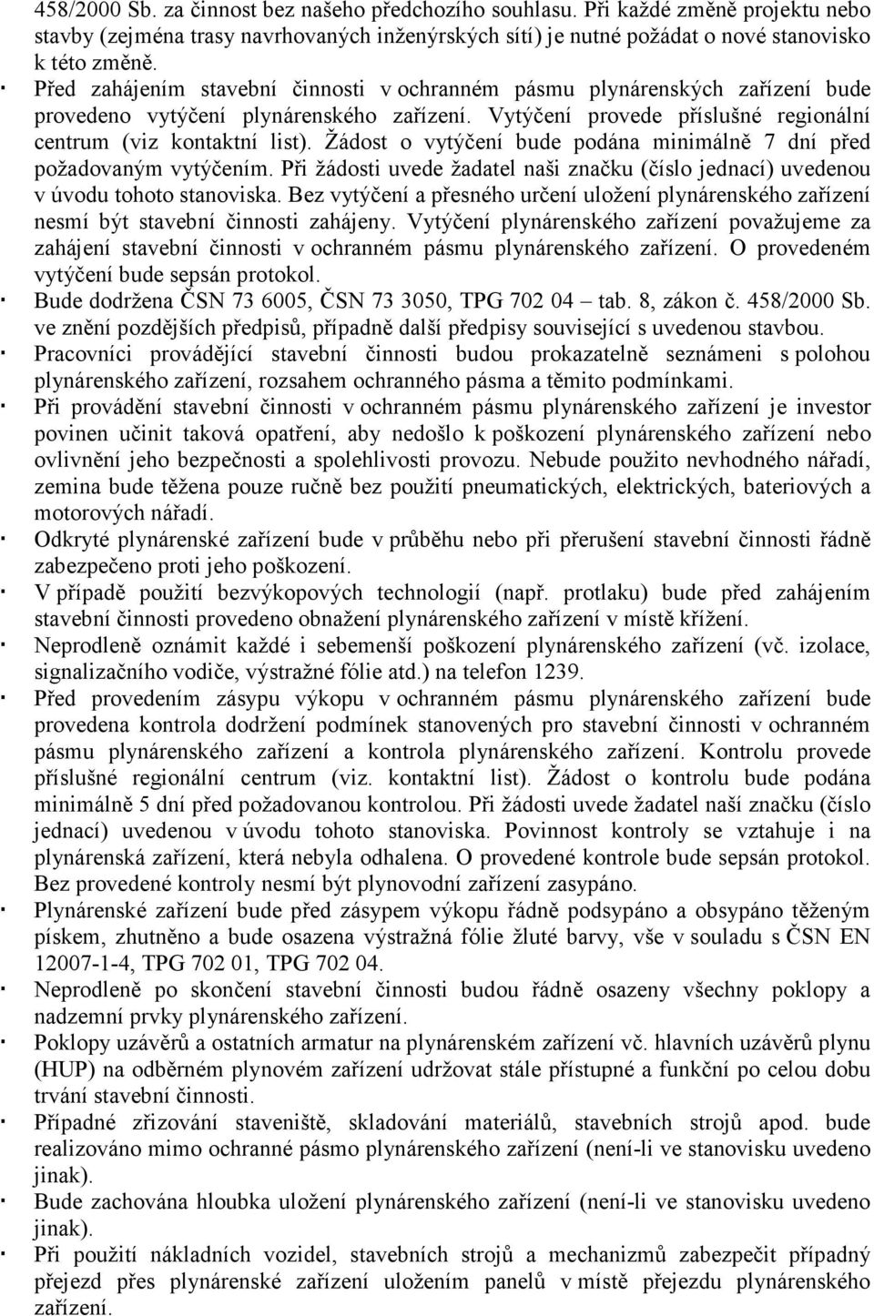 Žádost o vytýčení bude podána minimálně 7 dní před požadovaným vytýčením. Při žádosti uvede žadatel naši značku (číslo jednací) uvedenou v úvodu tohoto stanoviska.