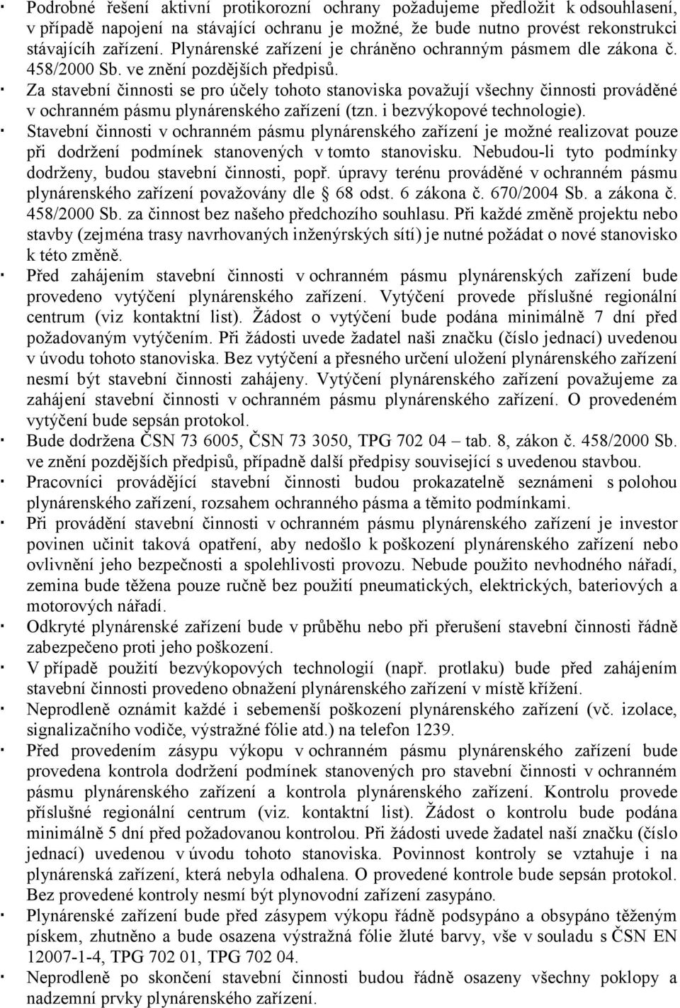 Za stavební činnosti se pro účely tohoto stanoviska považují všechny činnosti prováděné v ochranném pásmu plynárenského zařízení (tzn. i bezvýkopové technologie).