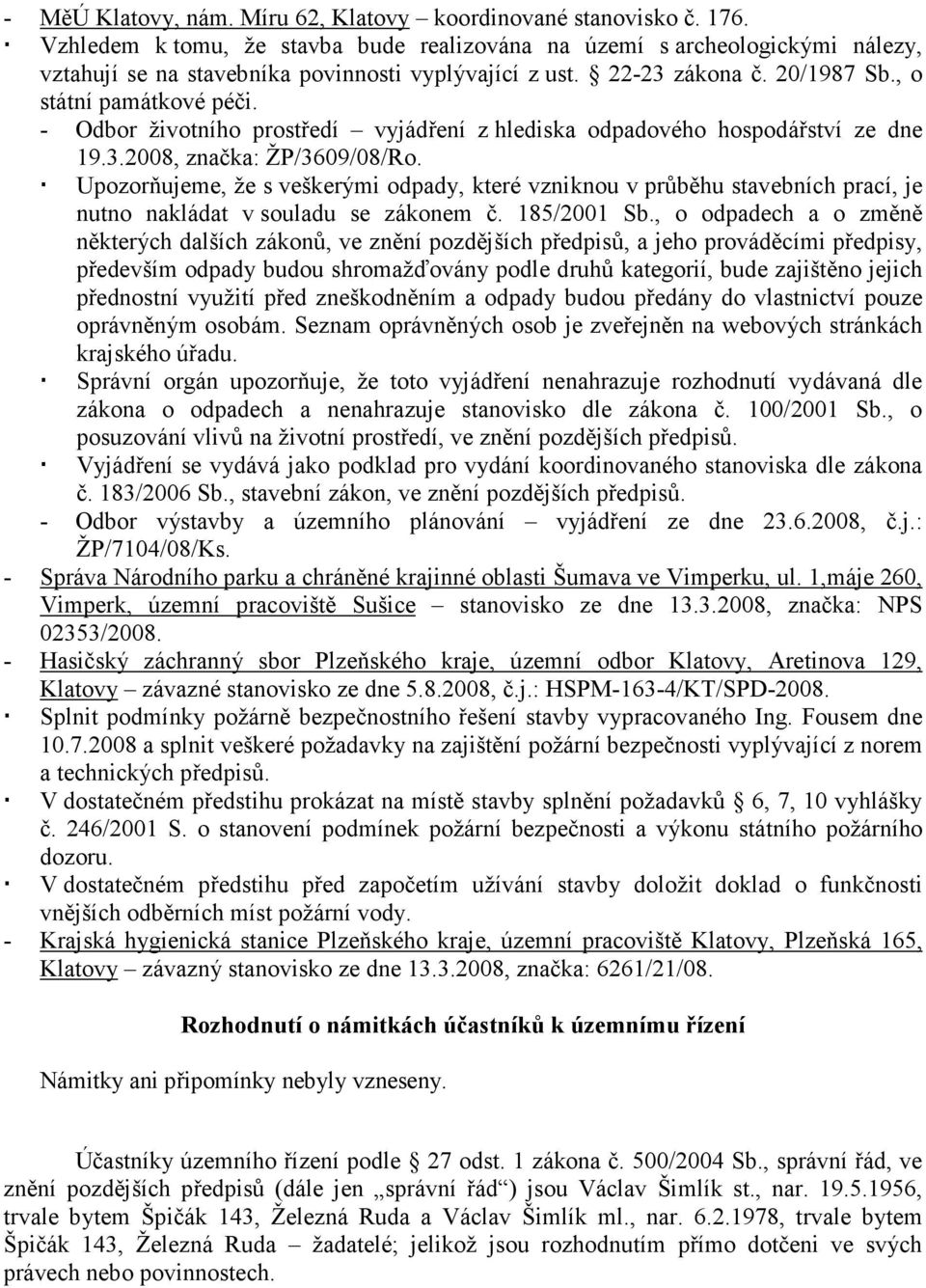 - Odbor životního prostředí vyjádření z hlediska odpadového hospodářství ze dne 19.3.2008, značka: ŽP/3609/08/Ro.