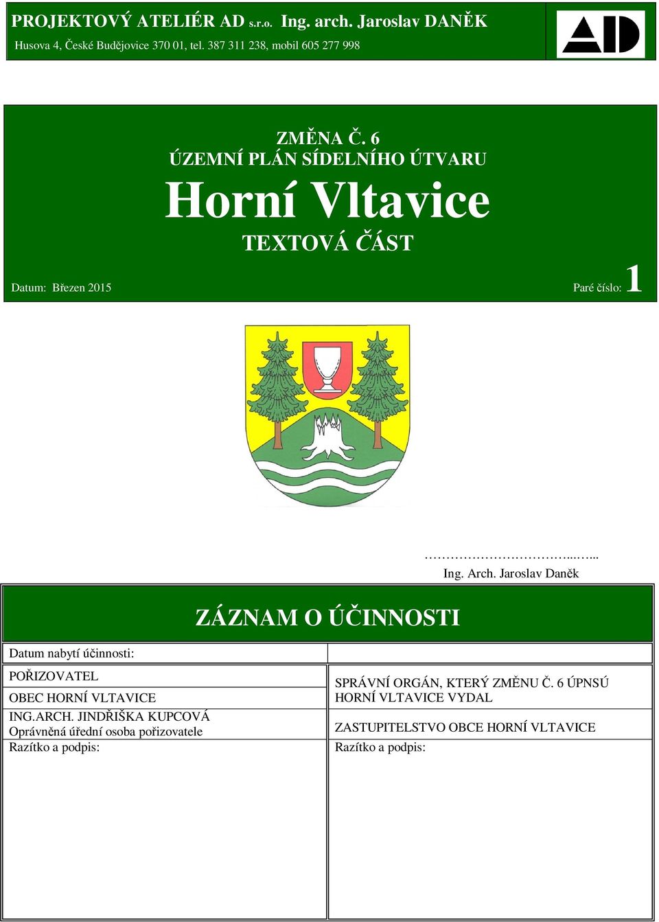 6 ÚZEMNÍ PLÁN SÍDELNÍHO ÚTVARU Horní Vltavice TEXTOVÁ ÁST Datum: Bezen 2015 Paré íslo: 1 ZÁZNAM O ÚINNOSTI...... Ing. Arch.