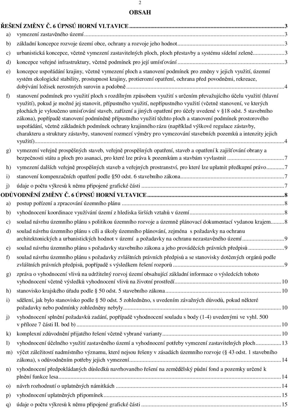 .. 3 e) koncepce uspoádání krajiny, vetn vymezení ploch a stanovení podmínek pro zmny v jejich využití, územní systém ekologické stability, prostupnost krajiny, protierozní opatení, ochrana ped