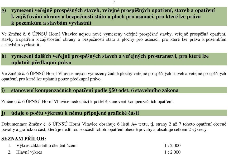 stavbám vyvlastnit. h) vymezení dalších veejn prospšných staveb a veejných prostranství, pro které lze uplatnit pedkupní právo Ve Zm.