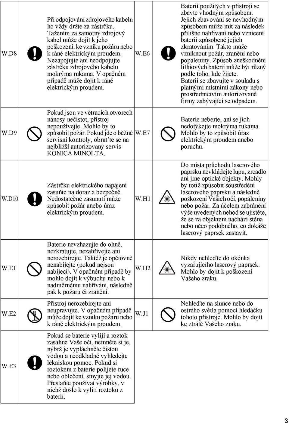 Mohlo by to způsobit požár. Pokud jde o běžné W.E7 servisní kontroly, obrat te se na nejbližší autorizovaný servis KONICA MINOLTA. Zástrčku elektrického napájení zasuňte na doraz a bezpečně.